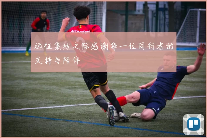 远征集结之际感谢每一位同行者的支持与陪伴