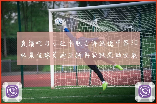 直播吧与小红书联合评选德甲第30轮最佳球员迪亚斯再获殊荣助攻表现出色