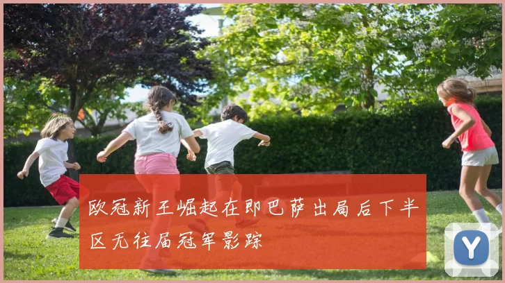 欧冠新王崛起在即巴萨出局后下半区无往届冠军影踪